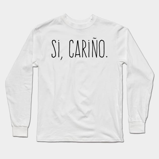 Si, Cariño - Yes, dear. Long Sleeve T-Shirt by verde